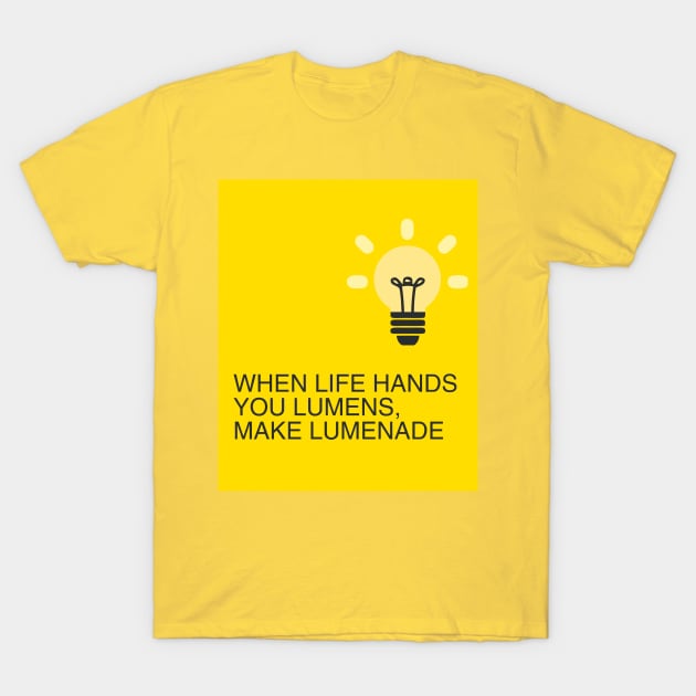 When Life hands you Lumens, make Lumenade! Yellow Light Bulb T-Shirt by Christine aka stine1